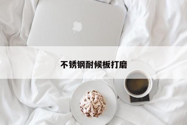 不銹鋼耐候板打磨